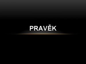 PRAVK PERIODIZACE PRAVKU A podle materilu paleolit nejstar