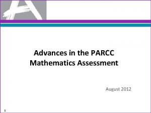 Advances in the PARCC Mathematics Assessment August 2012