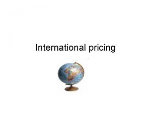 International pricing Impact of pricing Pricing is especially
