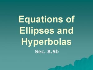 Equations of Ellipses and Hyperbolas Sec 8 5