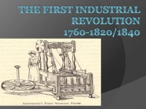 THE FIRST INDUSTRIAL REVOLUTION 1760 18201840 Prelude The
