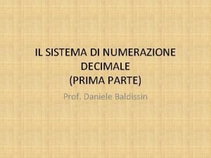 IL SISTEMA DI NUMERAZIONE DECIMALE PRIMA PARTE Prof