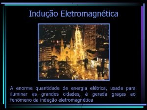 Induo Eletromagntica A enorme quantidade de energia eltrica