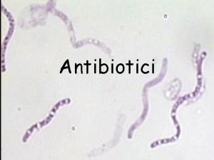 Antibiotici DEFINIZIONE DI ANTIBIOTICO Per antibiotico si intende