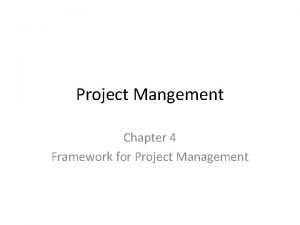 Project Mangement Chapter 4 Framework for Project Management