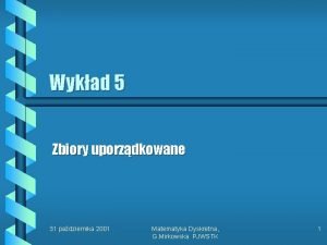 Wykad 5 Zbiory uporzdkowane 31 padziernika 2001 Matematyka