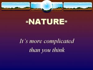 NATURE Its more complicated than you think THE