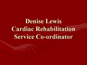 Denise Lewis Cardiac Rehabilitation Service Coordinator WALES Ceredigion