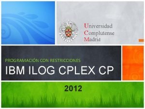Universidad Complutense Madrid PROGRAMACIN CON RESTRICCIONES IBM ILOG
