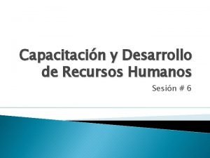 Capacitacin y Desarrollo de Recursos Humanos Sesin 6