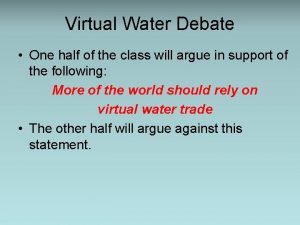 Virtual Water Debate One half of the class