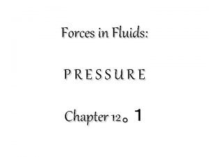 Forces in Fluids PRESSURE Chapter 12 What is