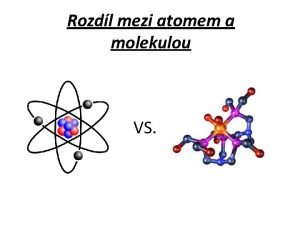 Rozdl mezi atomem a molekulou VS Co je