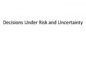 Decisions Under Risk and Uncertainty Risk vs Uncertainty