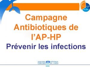 Campagne Antibiotiques de lAPHP Prvenir les infections Prserver