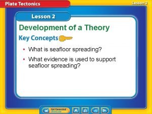 Development of a Theory What is seafloor spreading