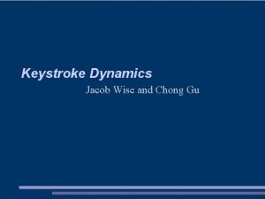 Keystroke Dynamics Jacob Wise and Chong Gu Introduction