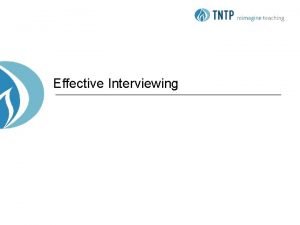 Effective Interviewing Objectives TNTP 2012 Create an effective