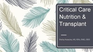 Critical Care Nutrition Transplant Shelby Yaceczko MS RDN