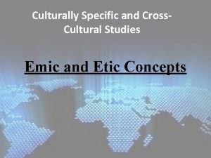 Culturally Specific and Cross Cultural Studies Emic and