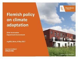 Flemish policy on climate adaptation Griet Verstraeten Department
