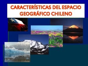 CARACTERSTICAS DEL ESPACIO GEOGRFICO CHILENO La localizacin geogrfica