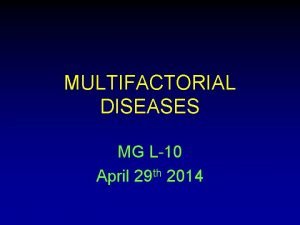MULTIFACTORIAL DISEASES MG L10 April 29 th 2014