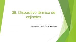 38 Dispositivo trmico de cojinetes Fernando Uriel Cotto