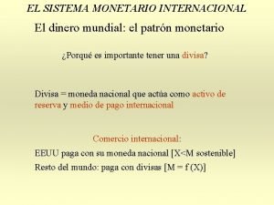 EL SISTEMA MONETARIO INTERNACIONAL El dinero mundial el