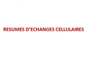 RESUMES DECHANGES CELLULAIRES I LES TYPES DECHANGES CELLULAIRES