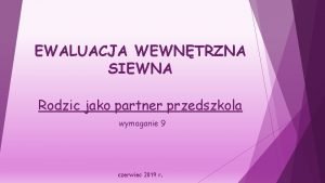 EWALUACJA WEWNTRZNA SIEWNA Rodzic jako partner przedszkola wymaganie