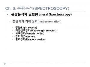 Ch 6 SPECTROSCOPY General Spectroscopy Instrumentation Light source
