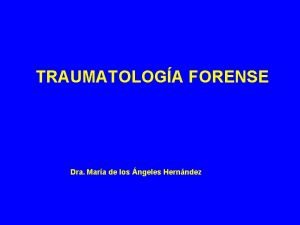 TRAUMATOLOGA FORENSE Dra Mara de los ngeles Hernndez