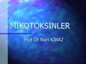 MKOTOKSNLER Prof Dr Nuri KRAZ Mikotoksinlerin genel zellikleri1