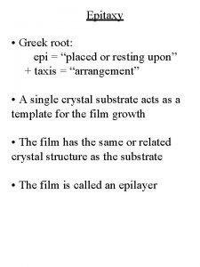 Epitaxy Greek root epi placed or resting upon