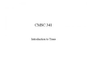 CMSC 341 Introduction to Trees Tree ADT Tree
