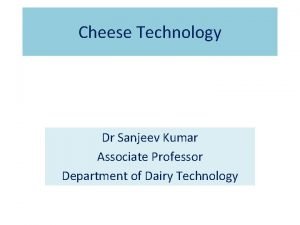 Cheese Technology Dr Sanjeev Kumar Associate Professor Department