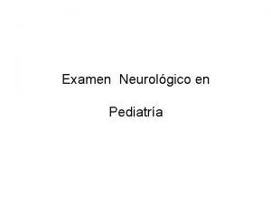 Examen Neurolgico en Pediatra OBJETIVOS Determinacin de la