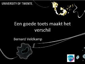 Een goede toets maakt het verschil Bernard Veldkamp