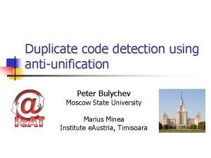 Duplicate code detection using antiunification Peter Bulychev Moscow