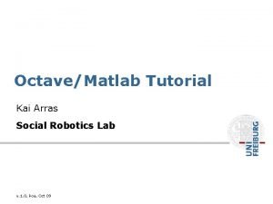 OctaveMatlab Tutorial Kai Arras Social Robotics Lab v