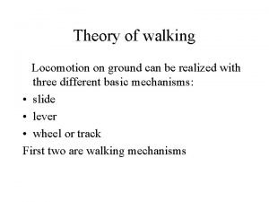 Theory of walking Locomotion on ground can be