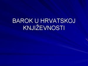 BAROK U HRVATSKOJ KNJIEVNOSTI razdoblje od prvih desetljea