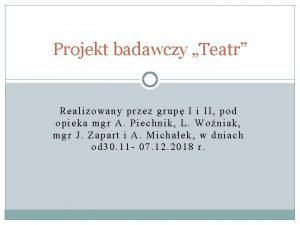 Projekt badawczy Teatr Realizowany przez grup I i