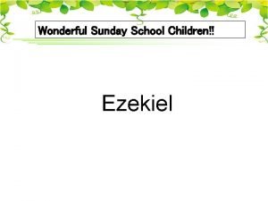 Wonderful Sunday School Children Ezekiel 1 Ezekiel was