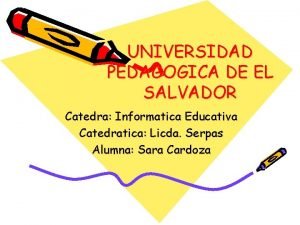 UNIVERSIDAD PEDAGOGICA DE EL SALVADOR Catedra Informatica Educativa