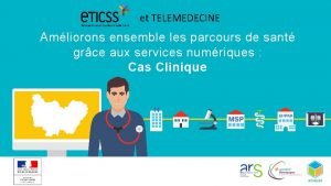 et TELEMEDECINE Amliorons ensemble les parcours de sant