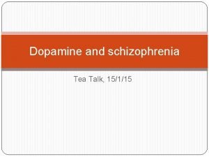 Dopamine and schizophrenia Tea Talk 15115 a psychiatric