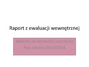 Raport z ewaluacji wewntrznej Badanie skutecznoci nauczania Rok