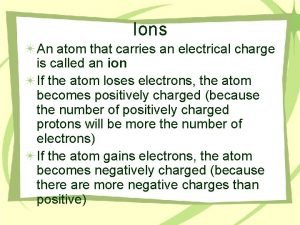 An atom that carries a charge is called